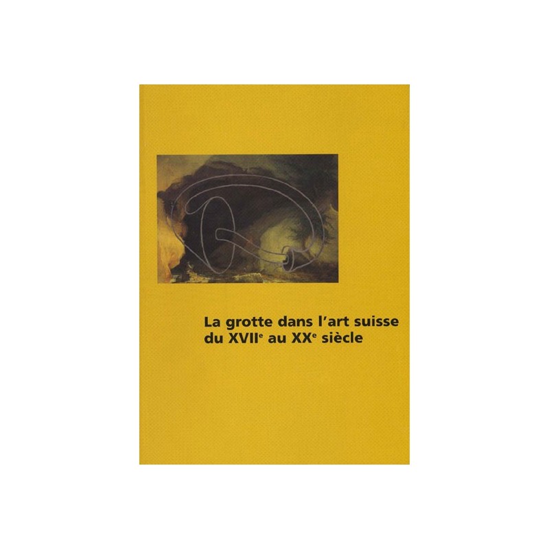 La grotte dans l'art suisse du XVIIe au XXe siècle
