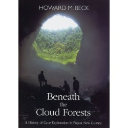 Beneath the Cloud Forests : a history of Cave Exploration in Papua New Guinea