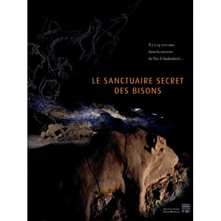 Le sanctuaire secret des bisons : il y a 14000 ans, l'art et la vie des Magdaléniens dans la caverne du Tuc d'Audoubert