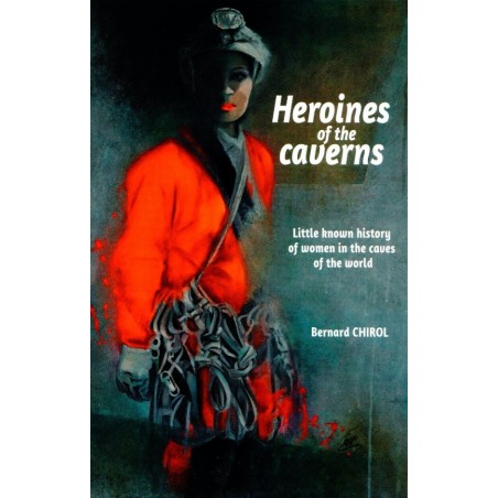 Heroines of the caverns : Little known history of women in the caves of the world