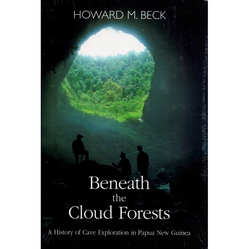 Beneath the Cloud Forests : a history of cave exploration in Papua New Guinea
